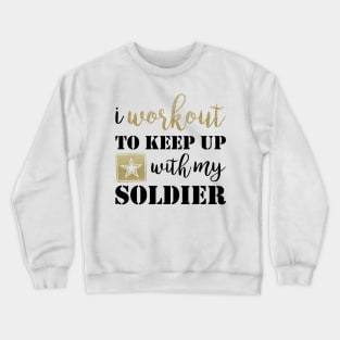 I Workout to Keep Up with My Soldier Crewneck Sweatshirt